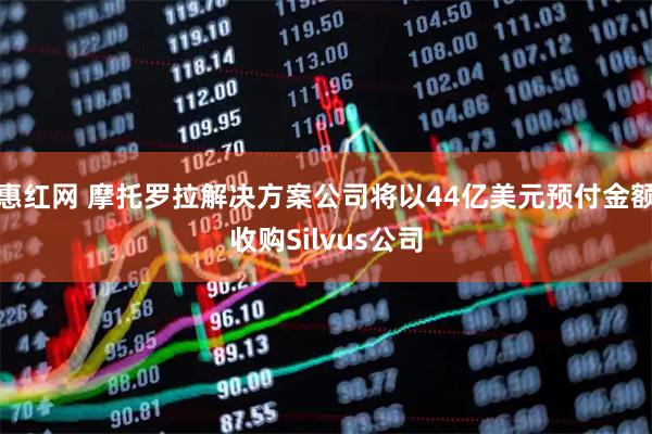 惠紅網 摩托羅拉解決方案公司將以44億美元預付金額收購Silvus公司